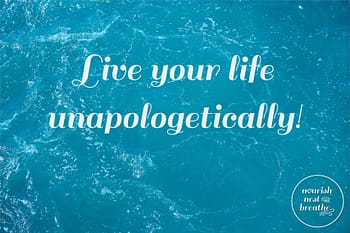 Live your life unapologetically!