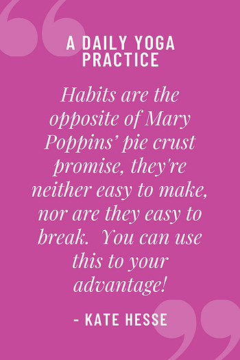 Habits are the opposite of Mary Poppins' pie crust promise, they're neither easy to make, nor are they easy to break. You can use this to your advantage!