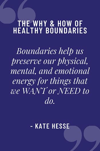 Boundaries help us preserve our physical, mental, and emotional energy for things that we WANT or NEED to do.