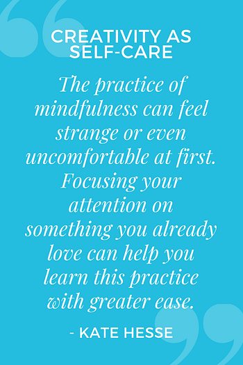 The practice of mindfulness can feel strange or even uncomfortable at first. Focusing your attention on something you already love can help you learn this practice with greater ease.