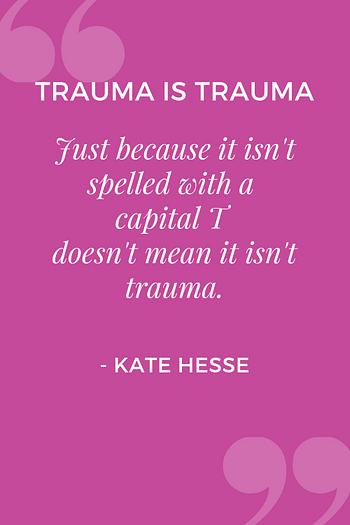Just because it isn't spelled with a capital T doesn't mean it isn't trauma.