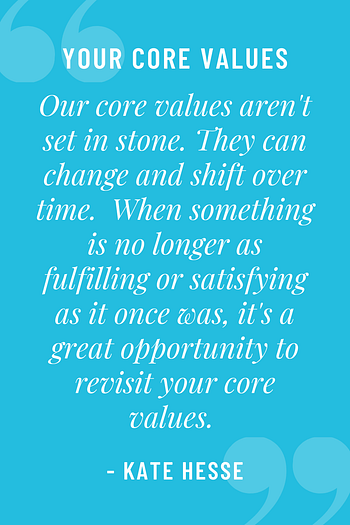 Our core values aren't set in stone. They can change and shift over time. When something is no longer as fulfilling or satisfying as it once was, it's a great opportunity to revisit your core values.