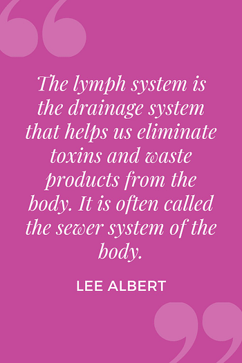The lymph system is the drainage system that helps us eliminate toxins and waste products from the body. It is often called the sewer system of the body.