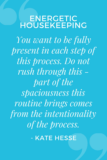 You want to be fully present in each step of this process.  Do not rush through this - part of the spaciousness this routine brings comes from the intentionality of the process.