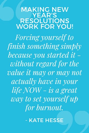 Forcing yourself to finish something simply because you started it - without regard for the value it may or may not actually have in your life NOW - is a great way to set yourself up for burnout.