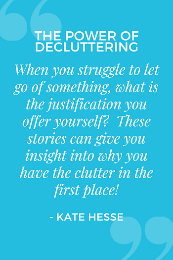 When you struggle to let go of something, what is the justification you offer yourself? These stories can give you insight into why you have the clutter in the first place!