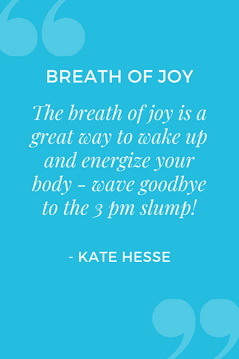 The breath of joy is a great way to wake up and energize your body - wave goodbye to the 3 pm slump!