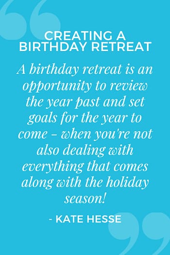 A birthday retreat is an opportunity to review the year past and set goals for the year to come - when you're not also dealing with everything that comes along with the holiday season!