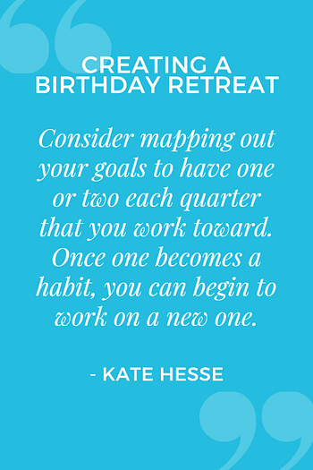 Consider mapping out your goals to have one or two each quarter that you work toward. Once one becomes a habit, you can begin to work on a new one.