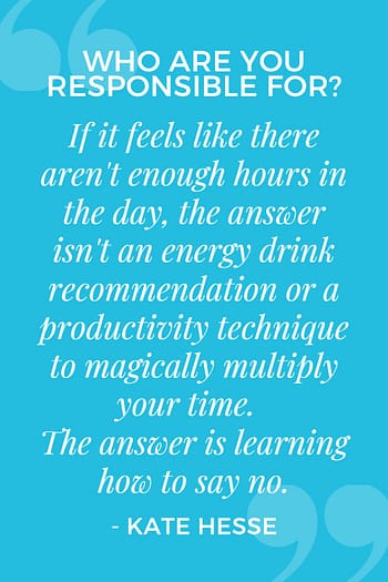 If it feels like there aren't enough hours in the day, the answer isn't an energy drink recommendation or a productivity technique to magically multiply your time. The answer is learning how to say no.