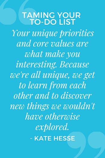 Your unique priorities and core values are what make you interesting. Because we're all unique, we get to learn from each other and to discover new things we wouldn't have otherwise explored.