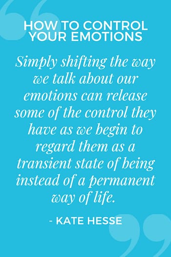 Simply shifting the way we talk about our emotions can release some of the control they have as we being to regard them as a transient state of being instead of a permanent way of life.