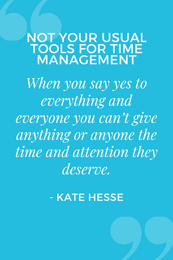 When you say yes to everything and everyone, you can't give anything or anyone the time and attention they deserve.