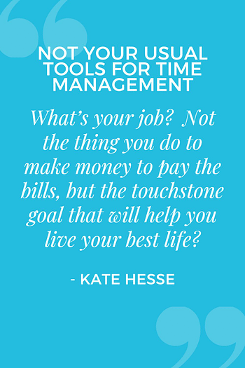 What's your job? Not the thing you do to make money to pay the bills, but the touchstone goal that will help you live your best life?