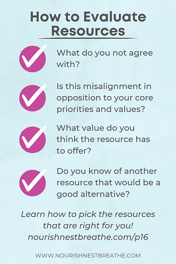 How to Evaluate Resources - what do you not agree with? Is this misalignment in opposition to your core priorities and values? What value do you think the resource has to offer? Do you know of another resource that would be a good alternative? Learn how to pick the resources that are right for you!