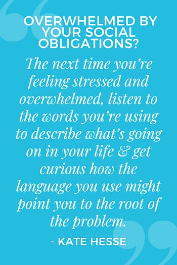 The next time you're feeling stressed and overwhelmed, listen to the words you're using to describe what's going on in your life & get curious how the language you use might point you to the root of the problem.