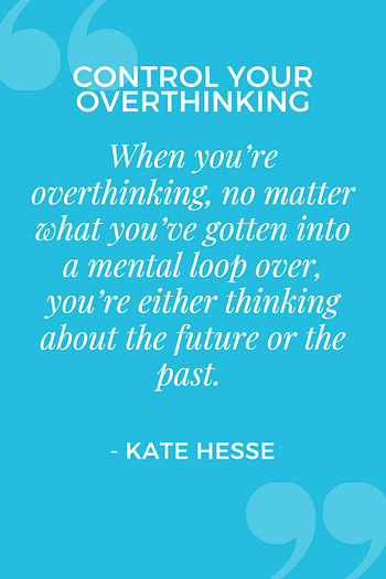 When you're overthinking, no matter what you've gotten into a mental loop over, you're either thinking about the future or the past.