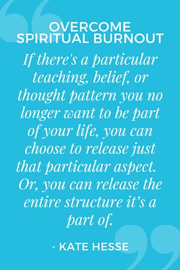 If there's a particular teaching, belief, or thought pattern you no longer want to be part of your life, you can choose to release just that particular aspect. Or, you can release the entire structure it's a part of.