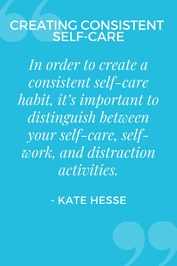 In order to create a consistent self-care habit, it's important to distinguish between your self-care, self-work, and distraction activities.