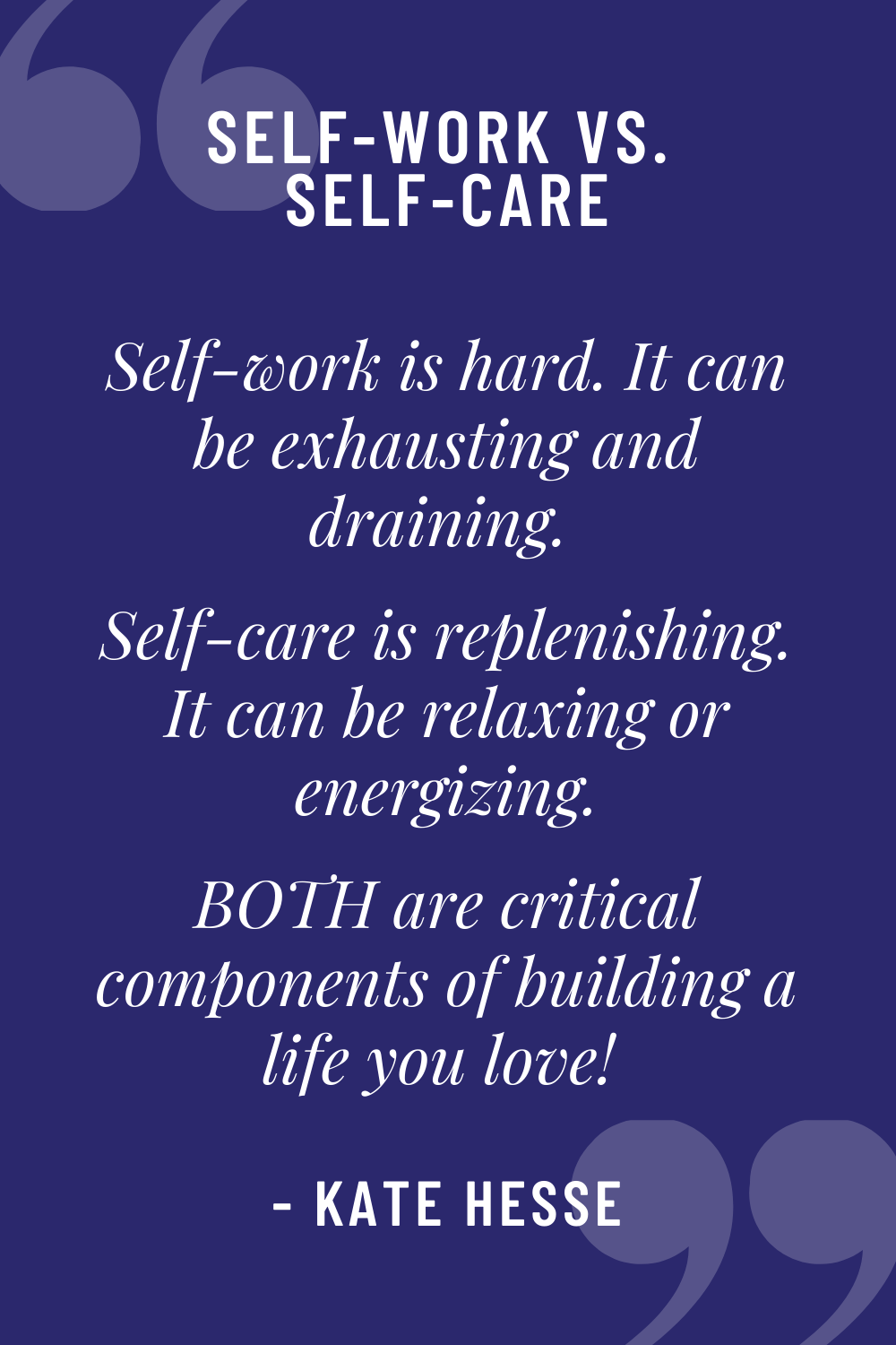 Self-work is hard. It can be exhausting and draining. Self-care is replenishing. It can be relaxing or energizing. BOTH are critical components of building a life you love!