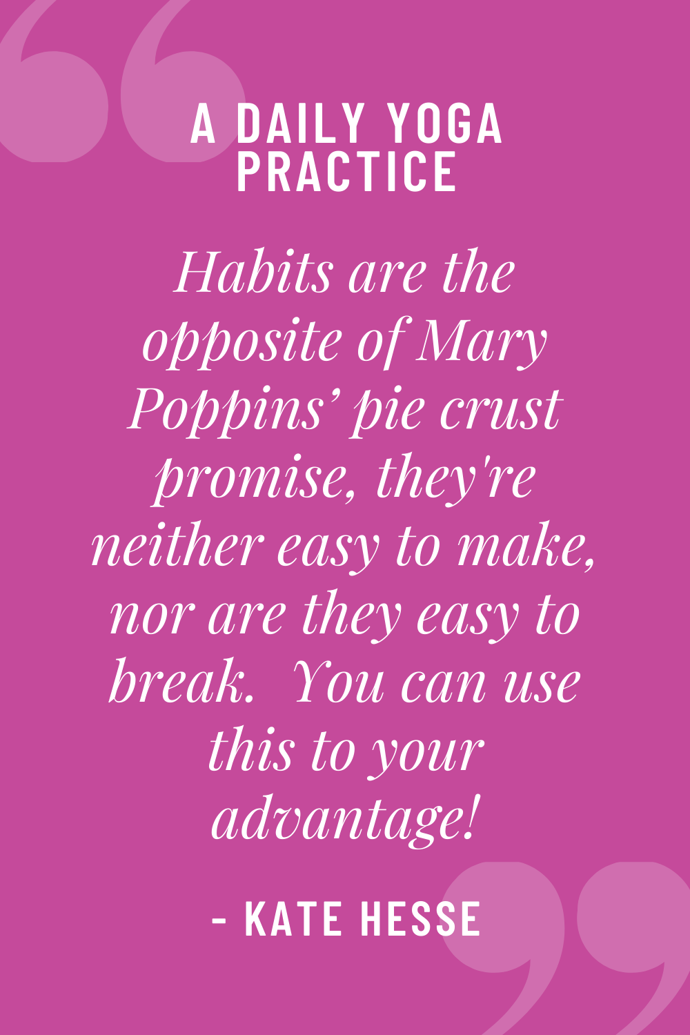 Habits are the opposite of Mary Poppins' pie crust promise, they're neither easy to make, nor are they easy to break. You can use this to your advantage!