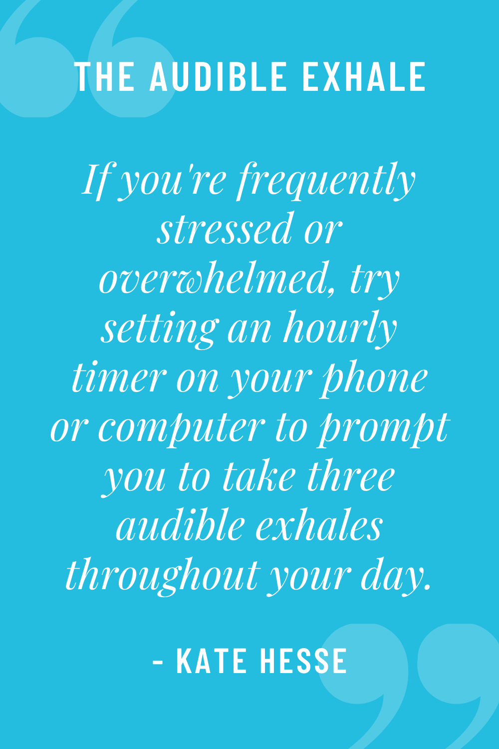 If you're frequently stressed or overwhelmed, try setting an hourly timer on your phone or computer to prompt you to take three audible exhales throughout your day.