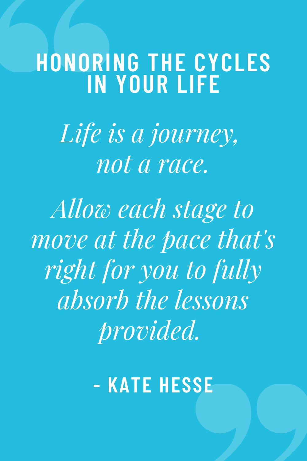 Life is a journey, not a race. Alllow each stage to move at the pace that's right for you to fully absorb the lessons provided.