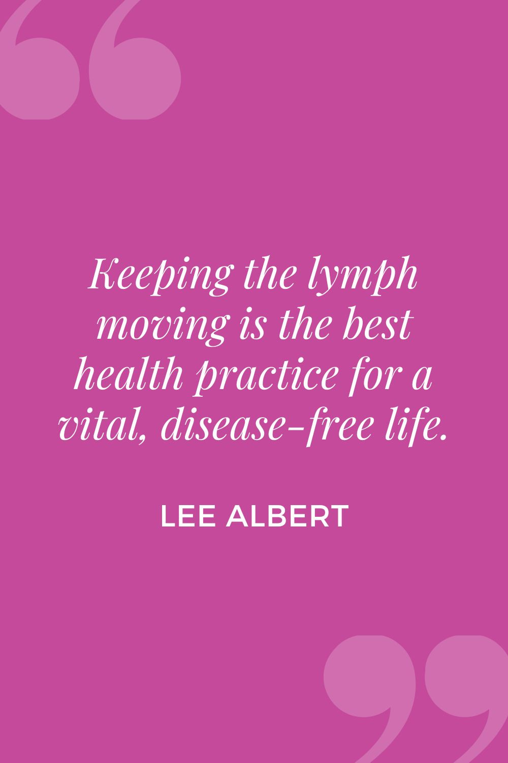 Keeping the lymph moving is the best health practice for a vital, disease-free life.