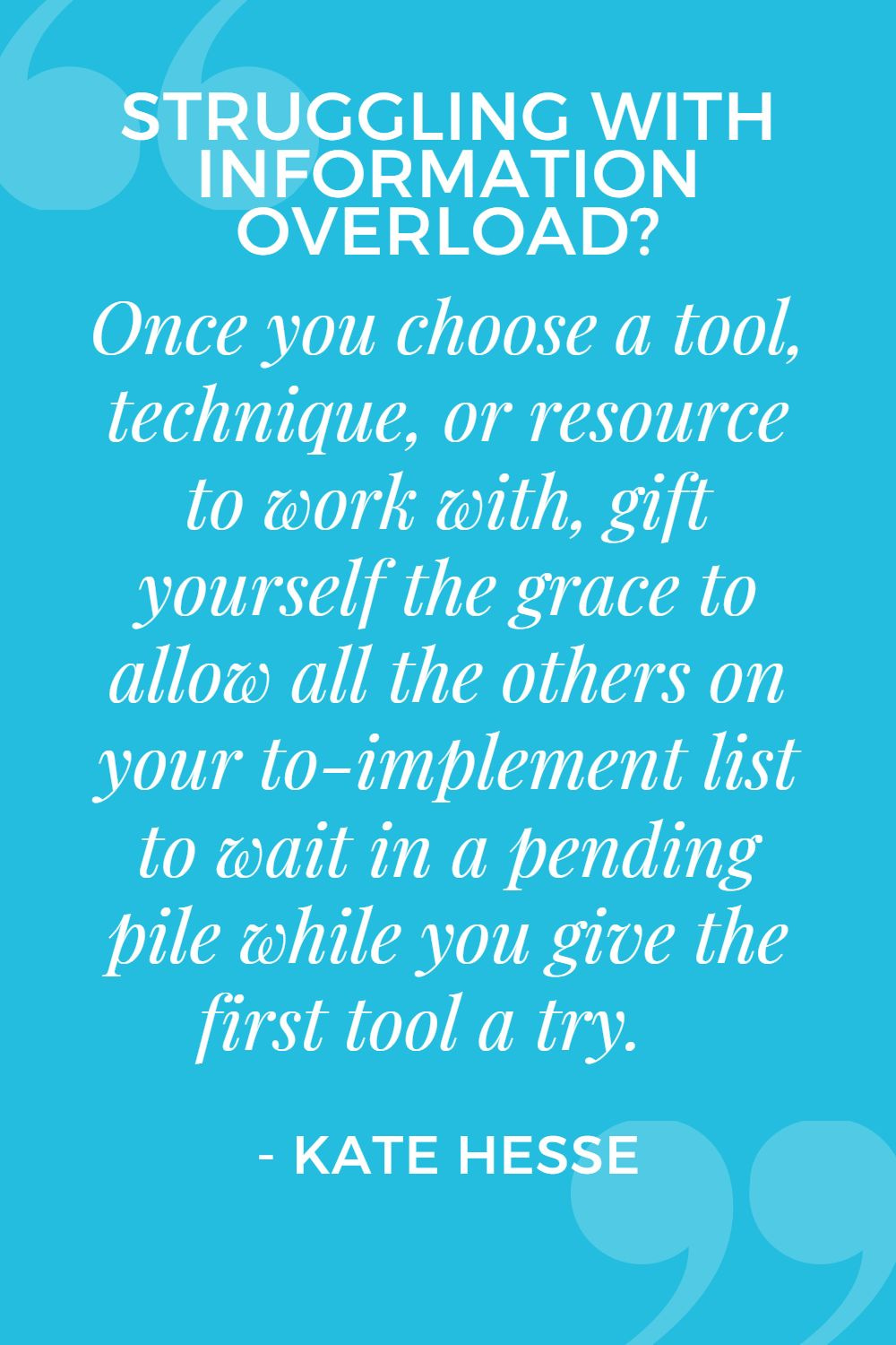 Once you choose a tool, technique, or resource to work with, gift yourself the grace to allow all the others on your to-implement list to wait in a pending pile while you give the first tool a try.