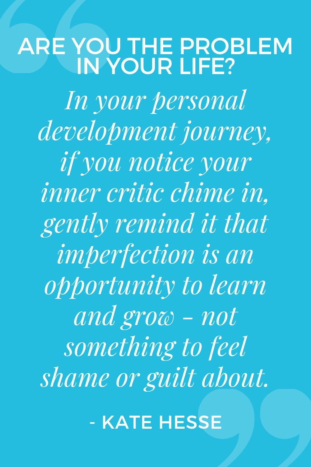 In your personal development journey, if you notice your inner critic chime in, gently remind it that imperfection is an opportunity to learn and grow - not something to feel shame or guilt about.