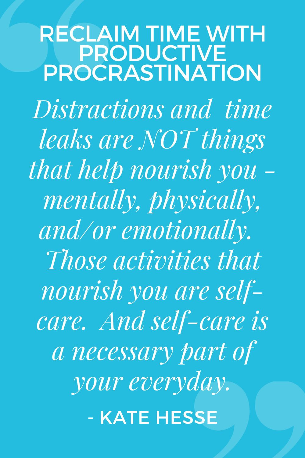 Distractions and time leaks are NOT things that help nourish you - mentally, physically, and/or emotionally. Those activities that nourish you are self-care. And self-care is a necessary part of your everyday.