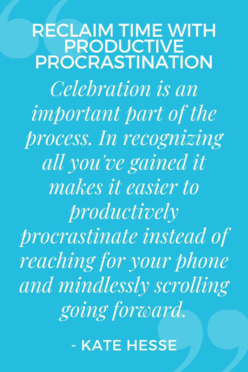 Celebration is an important part of the process. In recognizing all you've gained it makes it easier to productively procrastinate instead of reaching for your phone and mindlessly scrolling going forward.