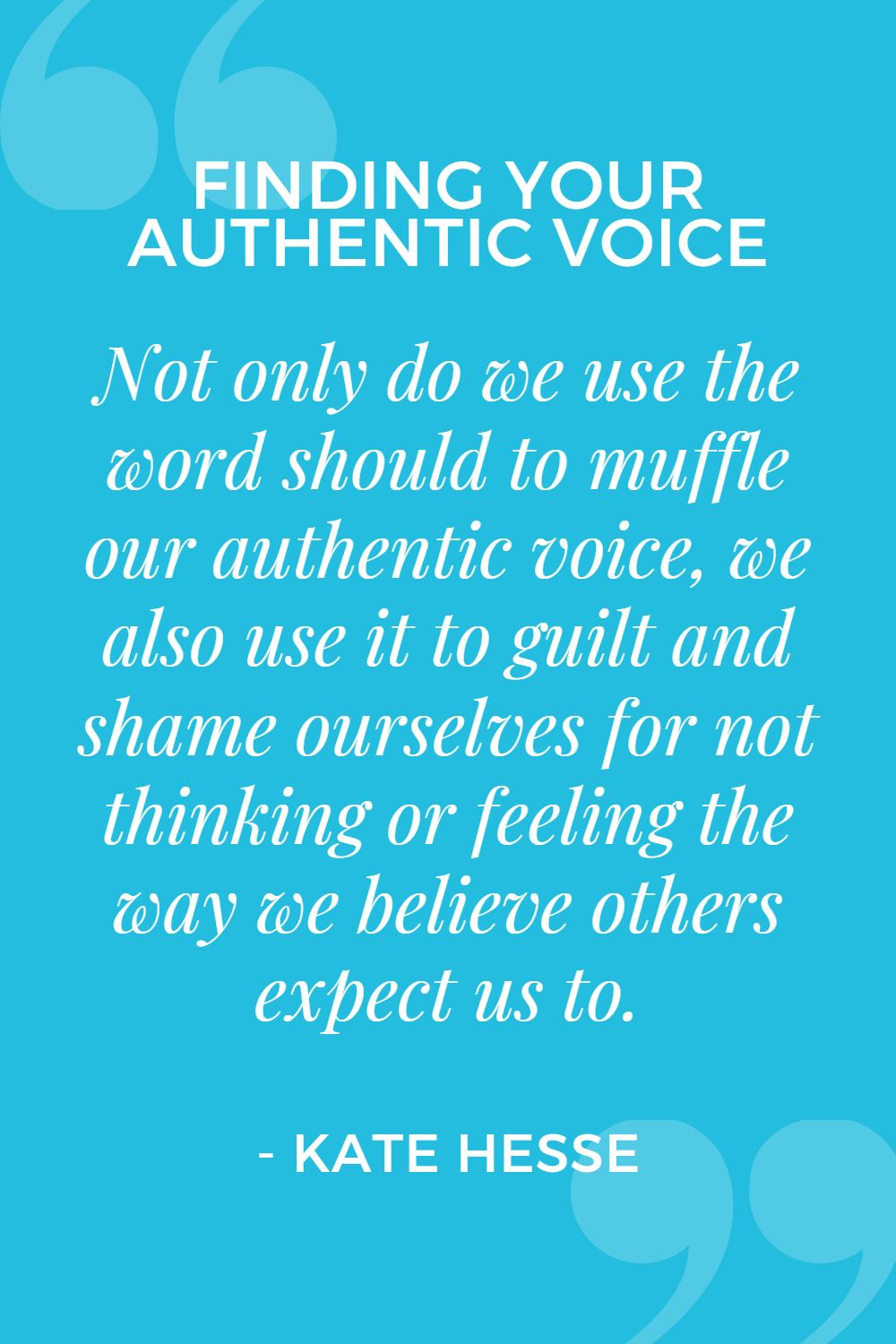 Not only do we use the word should to muffle our authentic voice, we also use it to guilt and shame ourselves for not thinking or feeling the way we believe others expect us to.