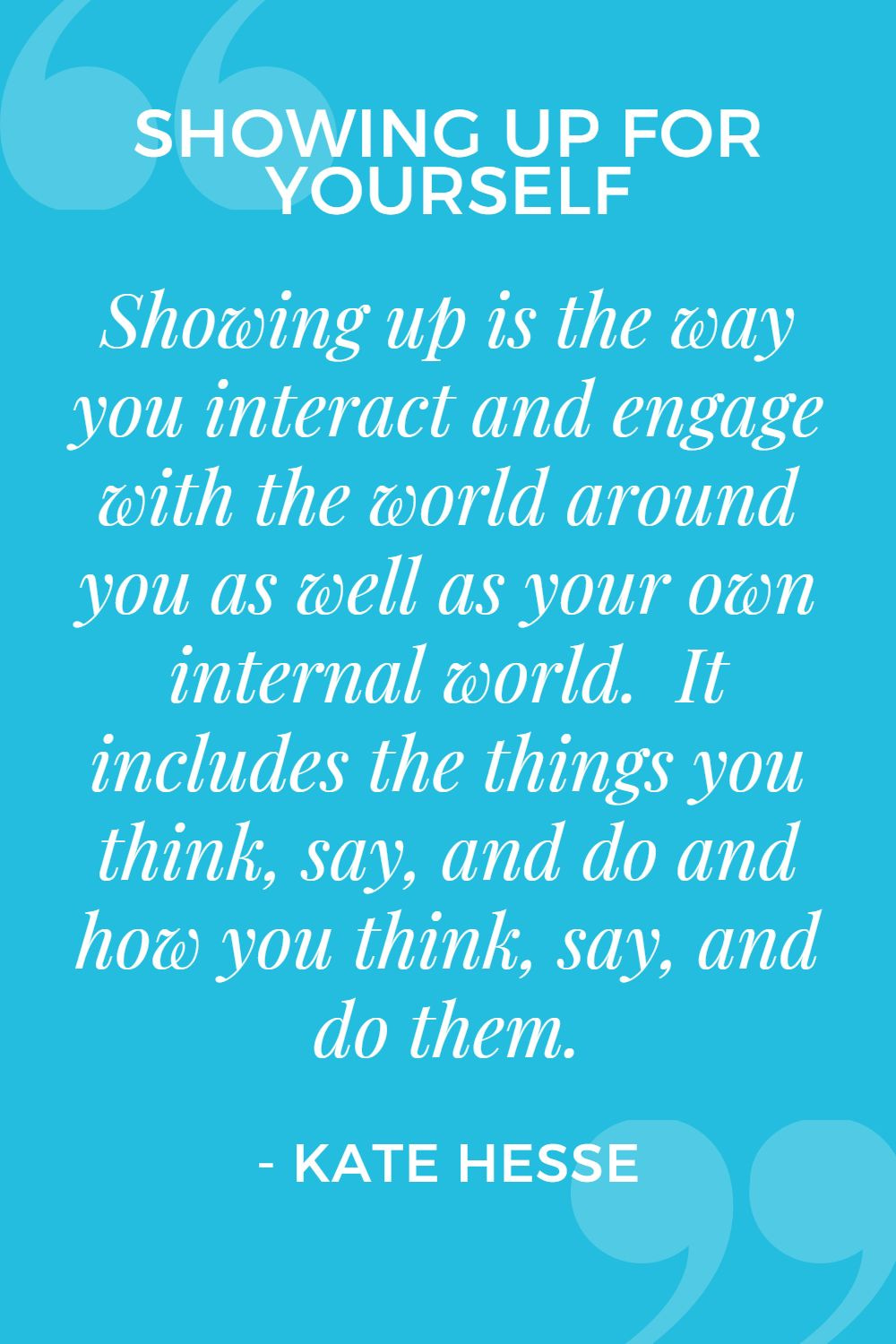 Showing up is the way you interact and engage with the world around you as well as your own internal world. It includes the things you think, say, and do and how you think, say, and do them.