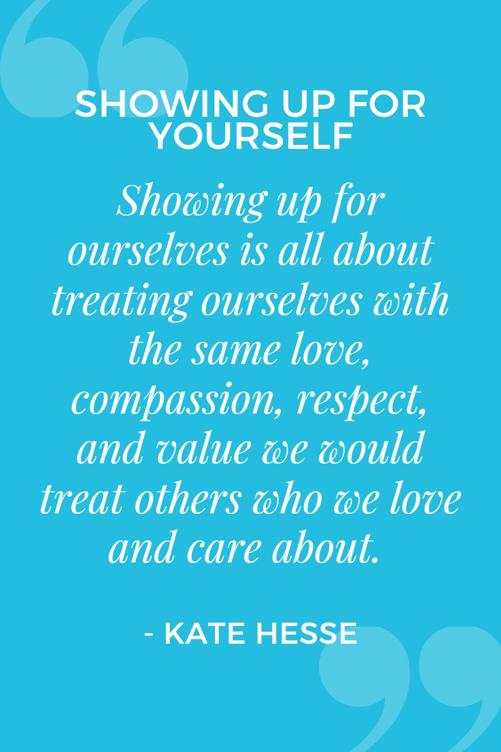 Showing up for ourselves is all about treating ourselves with the same love, compassion, respect, and value we would treat others who we love and care about with.