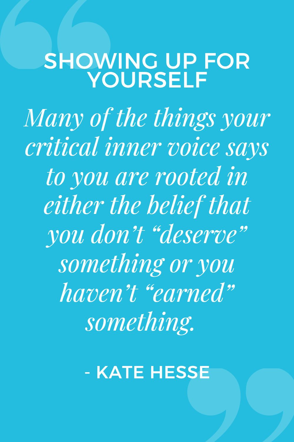 Many of the things your critical inner voice says to your are rooted in either the belief that you don't "deserve" something or you haven't "earned" something.