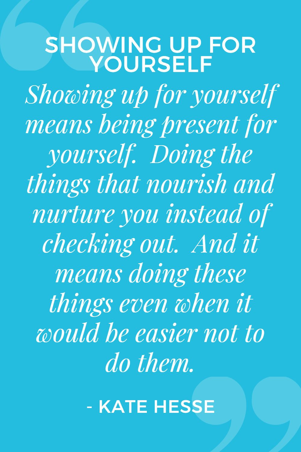 Showing up for yourself means being present for yourself. Doing the things that nourish and nurture you instead of checking out. And it means doing these things even when it would be easier not to do them.