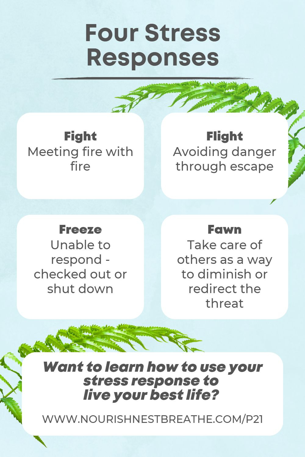 Four stress responses: Fight - meeting fire with fire. Flight - avoiding danger through escape. Freeze - unable to respond, checked out or shut down. Fawn - take care of others as a way to diminish or redirect the threat.