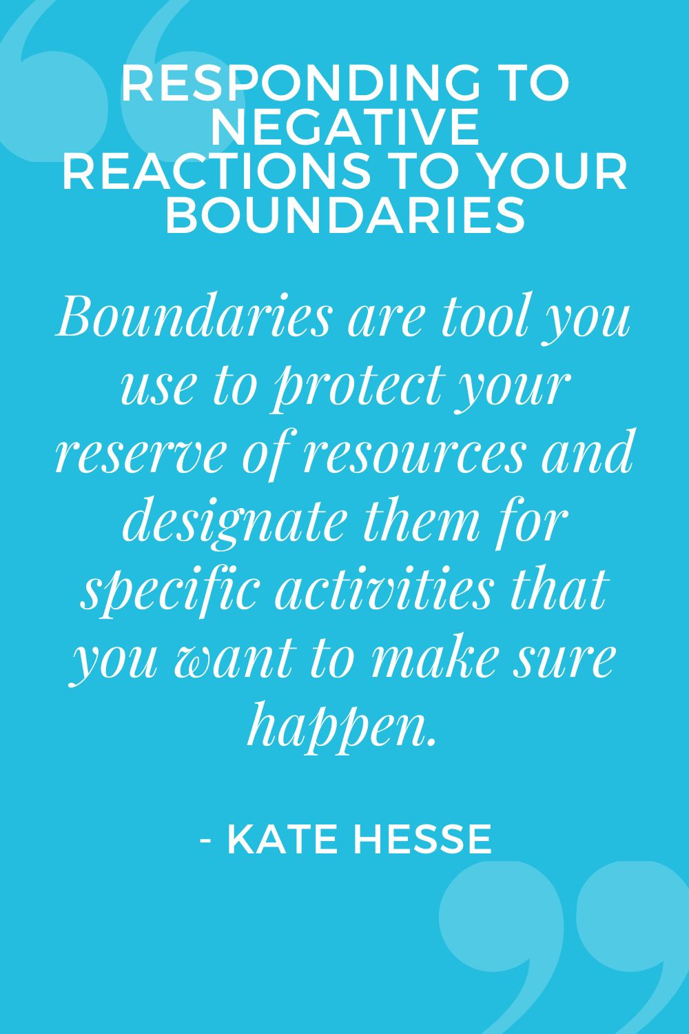 Boundaries are tools you use to protect your reserve of resources and designate them for specific activities that you want to make sure happen.