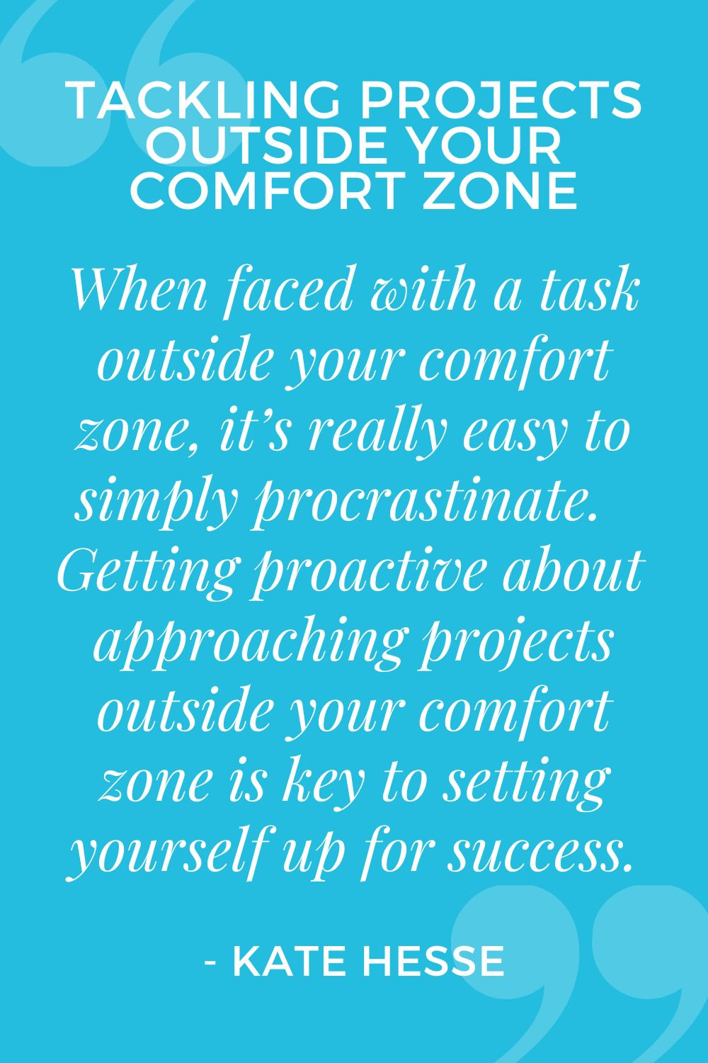 When faced with a task outside your comfort zone, it's really easy to simply procrastinate. Getting proactive about approaching projects outside your comfort zone is key to setting yourself up for success.