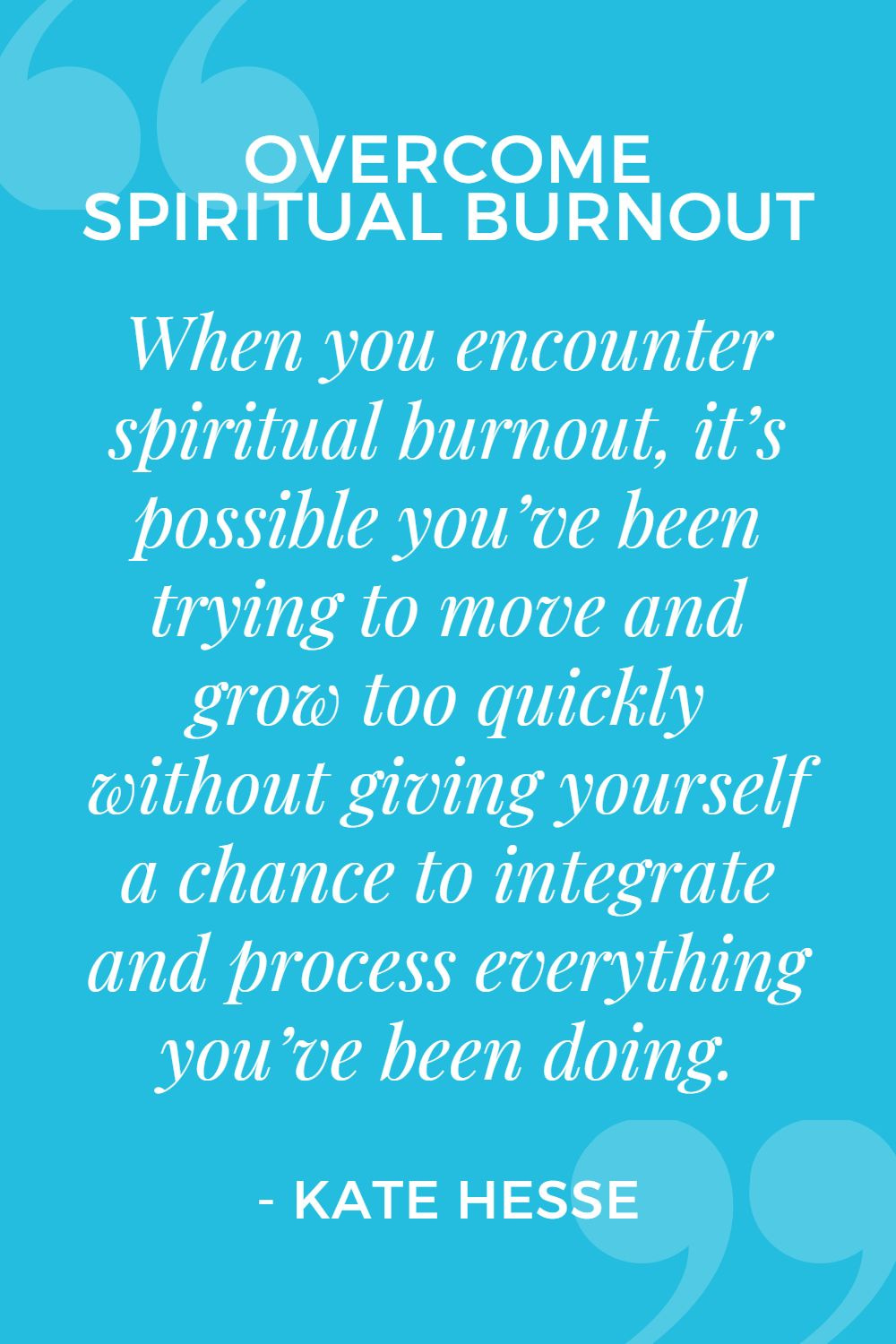When you encounter spiritual burnout, it's possible you've been trying to move and grow too quickly without giving yourself a chance to integrate and process everything you've been doing.