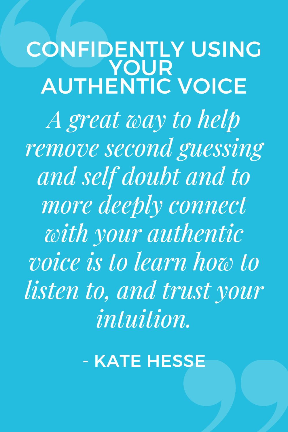 A great way to help remove second guessing and self doubt and to more deeply connect with your authentic voice is to learn how to listen to, and trust your intuition.