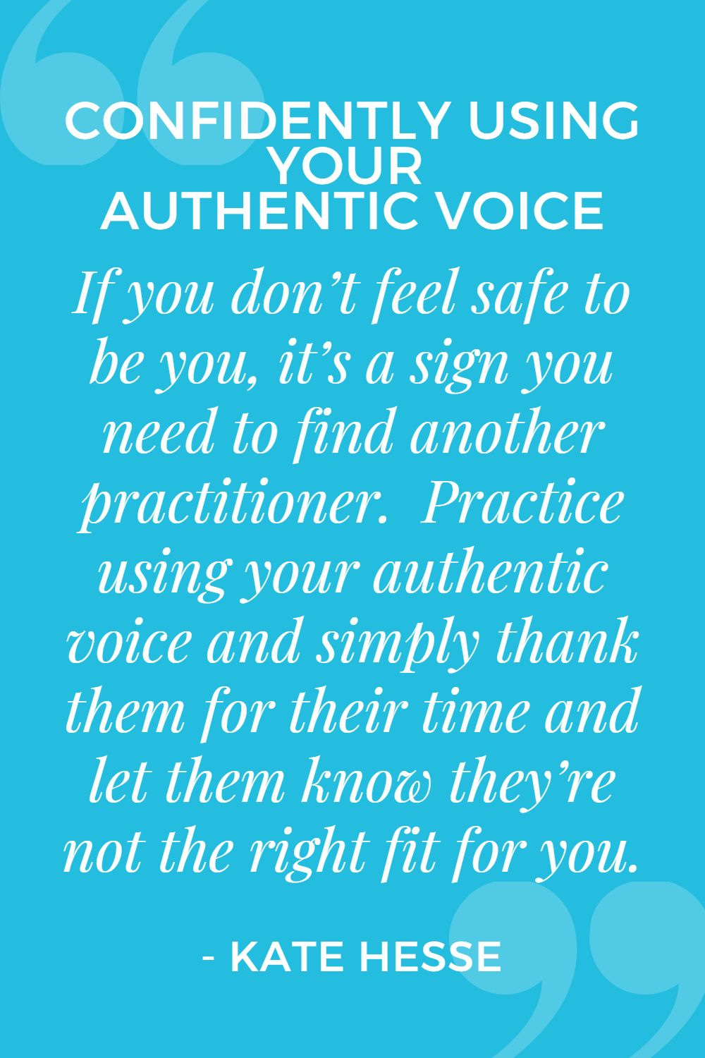 If you don't feel safe to be you, it's a sign you need to find another practitioner. Practice using your authentic voice and simply thank them for their time and let them know they're not the right fit for you.